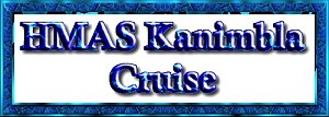 HMAS KANIMBLA CRUISE